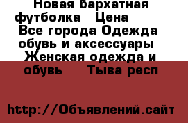 Новая бархатная футболка › Цена ­ 890 - Все города Одежда, обувь и аксессуары » Женская одежда и обувь   . Тыва респ.